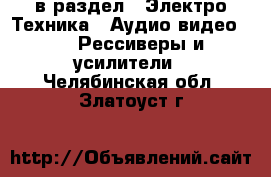  в раздел : Электро-Техника » Аудио-видео »  » Рессиверы и усилители . Челябинская обл.,Златоуст г.